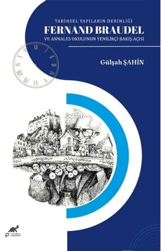 Tarihsel Yapıların Derinliği Fernand Braudel ve Annales Okulunun Yenilikçi Bakış Açısı | Paradigma Akademi Yayınları (Ciltsiz)