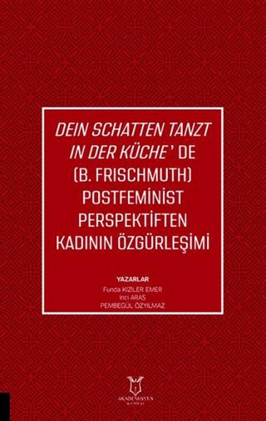 Deın Schatten Tanzt In Der Küche’de (B.Frıschmuth) Postfeminist Perspektiften Kadının Özgürleşimi | Akademisyen Kitabevi (Ciltsiz)