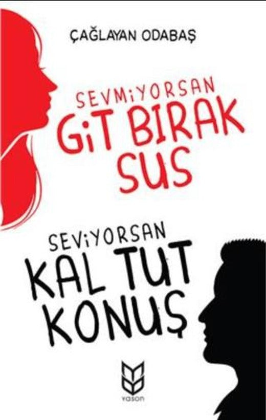 Sevmiyorsan Git Bırak Sus, Seviyorsan Kal Tut Konuş | Yason Yayıncılık (Ciltsiz)