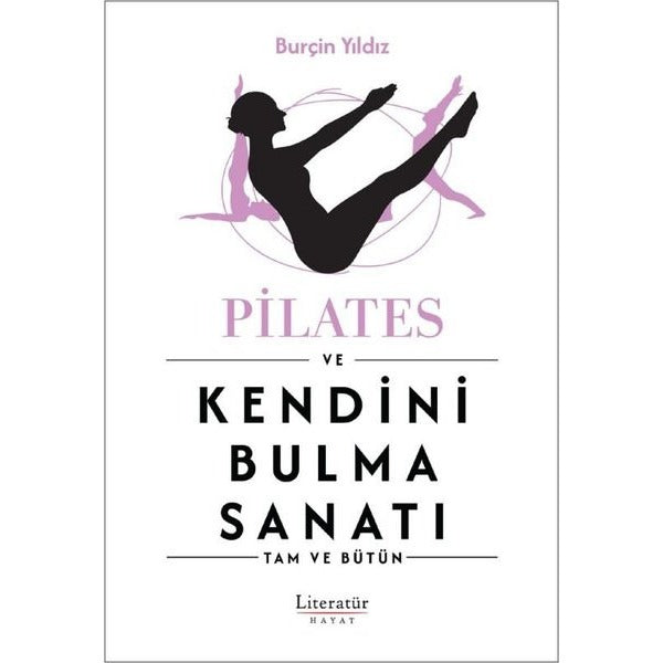 Pilates ve Kendini Bulma Sanatı - Tam ve Bütün | Literatür Hayat (İnce Kapak)