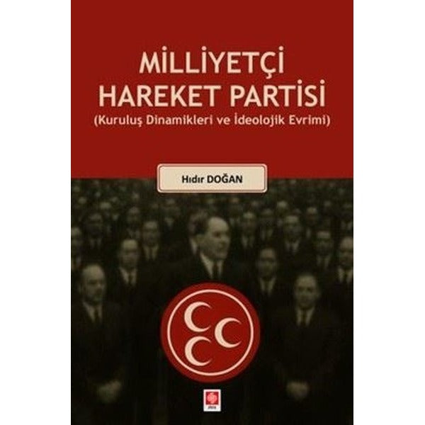 Milliyetçi Hareket Partisi - Kuruluş Dinamikleri ve İdeolojik Evrimi | Ekin Basım Yayın (İnce Kapak)