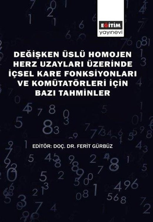 Değişken Üslü Homojen Herz Uzayları Üzerinde İçsel Kare Fonksiyonları ve Komütatörleri İçin Bazı Tahminler | Eğitim Yayınevi (İnce Kapak)