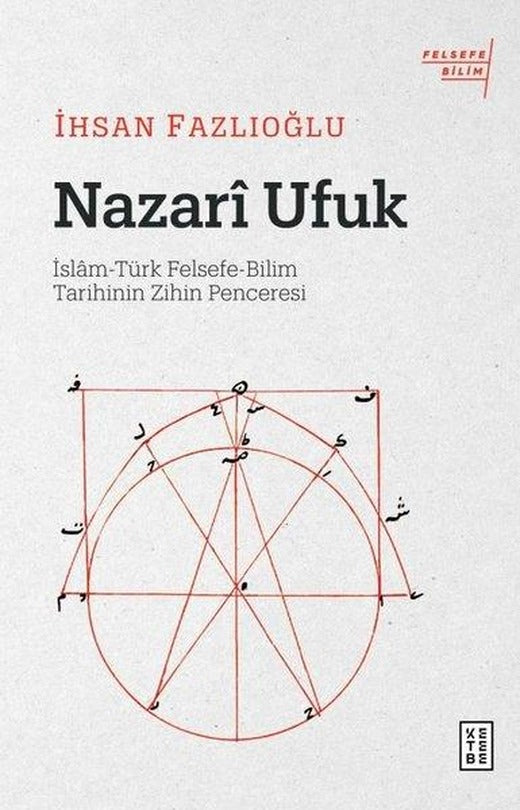 Nazari Ufuk: İslam - Türk Felsefe - Bilim Tarihinin Zihin Penceresi | Ketebe (İnce Kapak)