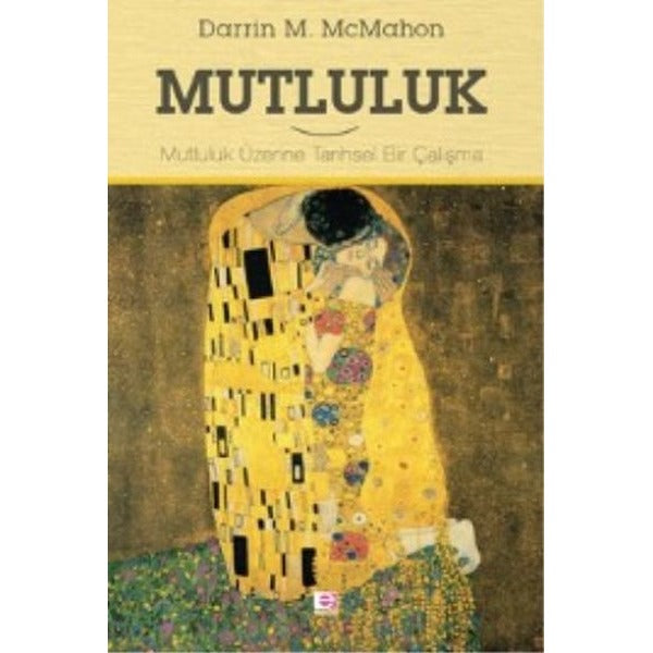 Mutluluk - Mutluluk Üzerine Tarihsel Bir Çalışma | E Yayınları