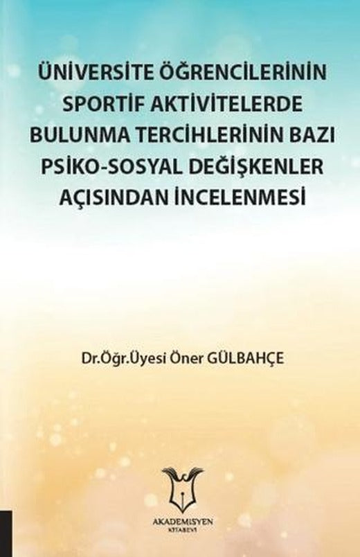 Üniversite Öğrencilerinin Sportif Aktivitelerde Bulunma Tercihlerinin Bazı Psiko-Sosyal Değişkenler Açısından İncelenmesi | Akademisyen Kitabevi (Ciltsiz)