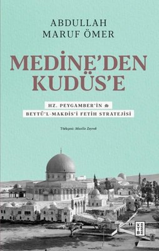 Medine'den Kudüs'e - Hz. Peygamber'in (sav) Beytü'l-Makdis'i Fetih Stratejisi | Ketebe Yayınları