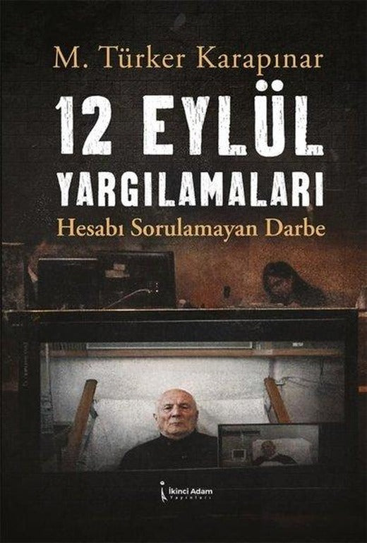 12 Eylül Yargılamaları - Hesabı Sorulamayan Darbe | İkinci Adam Yayınları (İnce Kapak)
