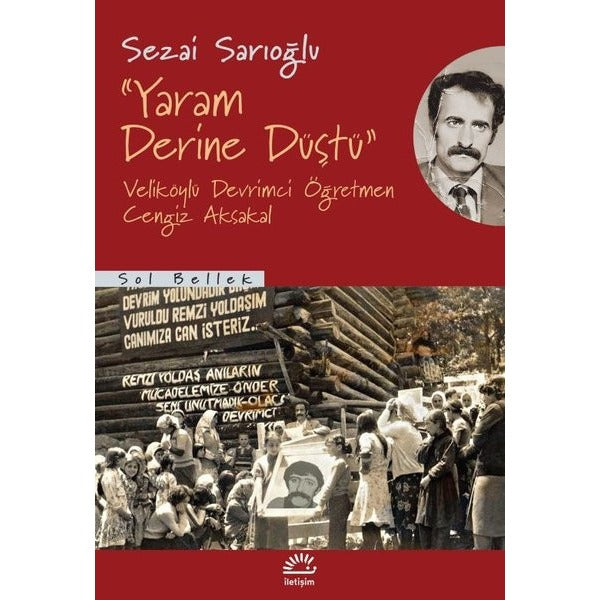 Yaram Derine Düştü - Veliköylü Devrimci Öğretmen Cengiz Aksakal | İletişim Yayınları (İnce Kapak)