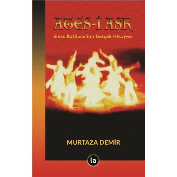 Ateş-i Aşk: Sivas Katliamı'nın Gerçek Hikayesi | La Kitap (İnce Kapak)