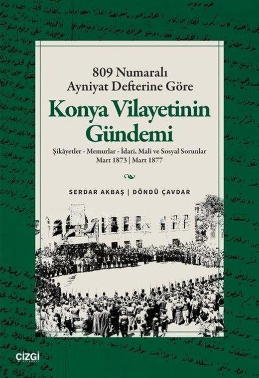809 Numaralı Ayniyat Defterine Göre Konya Vilayetinin Gündemi - Şikayetler - Memurlar - İdari, Mali ve Sosyal Sorunlar Mart 1873 - Mart 1877 | Çizgi Kitabevi (İnce Kapak)