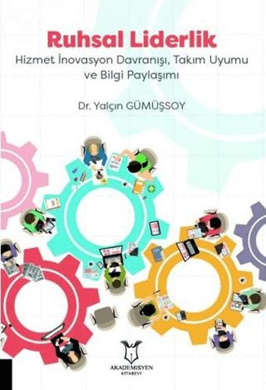 Ruhsal Liderlik Hizmet İnovasyon Davranışı, Takım Uyumu ve Bilgi Paylaşımı | Akademisyen Kitabevi (Ciltsiz)
