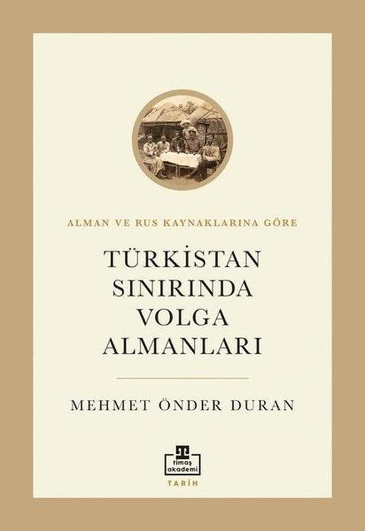 Türkistan Sınırında Volga Almanları - Alman ve Rus Kaynaklarına Göre | Timaş Akademi (İnce Kapak)