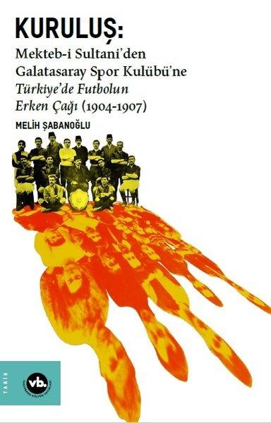 Kuruluş:Mekteb-i Sultaniden Galatasaray Spor Kulübüne Türkiyede Futbolun Erken Çağı (1904-1907) | VakıfBank Kültür Yayınları (İnce Kapak)  - Resim 1
