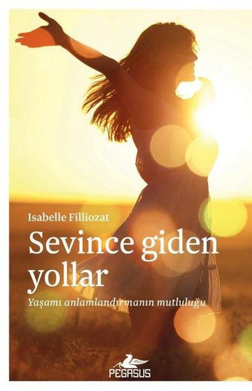 Sevince Giden Yollar: Yaşamı Anlamlandırmanın Mutluluğu | Pegasus (İnce Kapak)