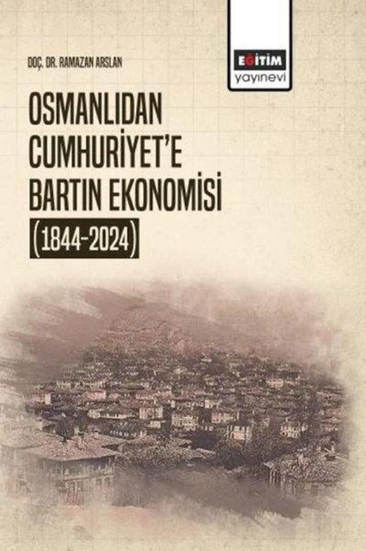 Osmanlıdan Cumhuriyet'e Bartın Ekonomisi (1844 - 2024) | Eğitim Yayınevi (İnce Kapak)