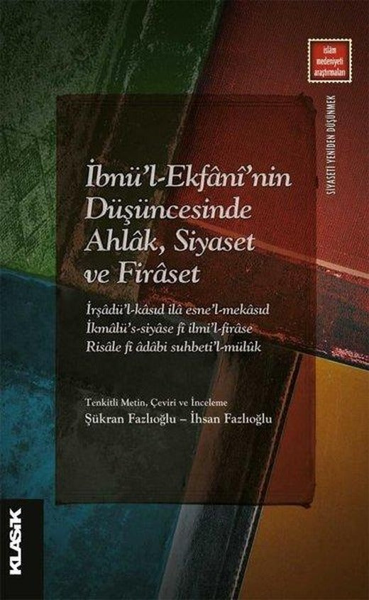İbnü'l-Ekfani'nin Düşüncesinde Ahlak Siyaset ve Firaset | Klasik Yayınları (İnce Kapak)