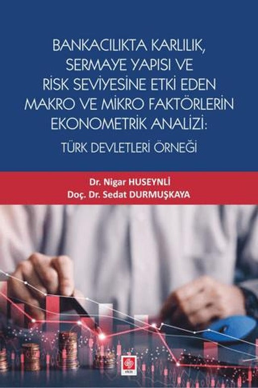 Bankacılık Karlılık, Sermaye Yapısı ve Risk Seviyesine Etki Eden Makro ve Mikro Faktörlerin Ekonometrik Analizi: Türk Devletleri Örneği | Ekin Basım Yayın (Ciltsiz)