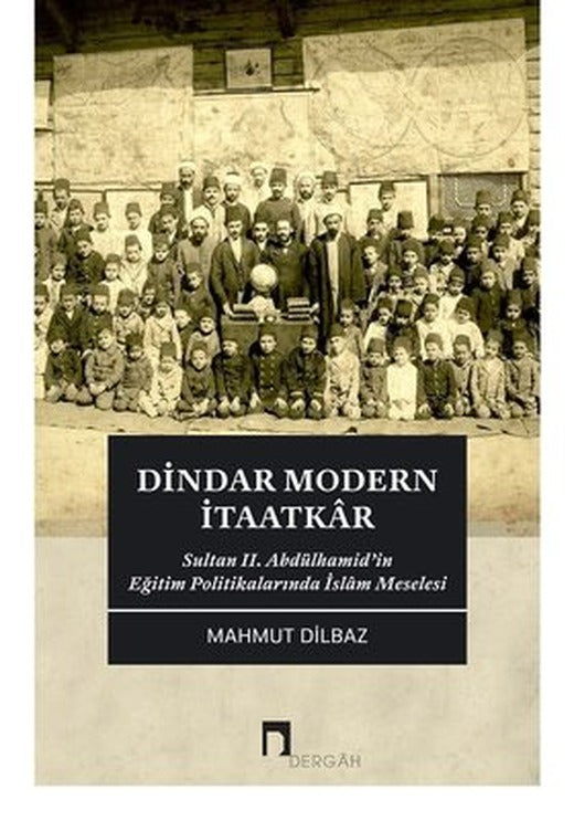 Dindar Modern İtaatkar - Sultan II. Abdülhamidin Eğitim Politikalarında İslam Meselesi | Dergah Yayınları