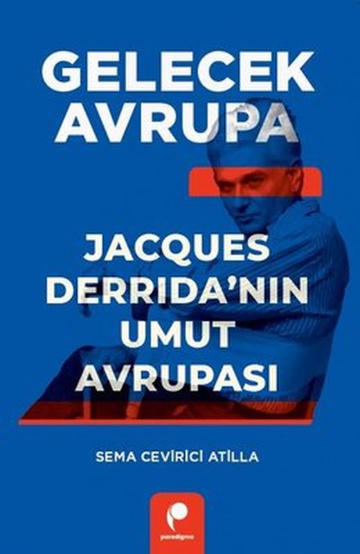 Gelecek Avrupa - Jacques Derrida'nın Umut Avrupası | Sema Cevirici Atilla (İnce Kapak)