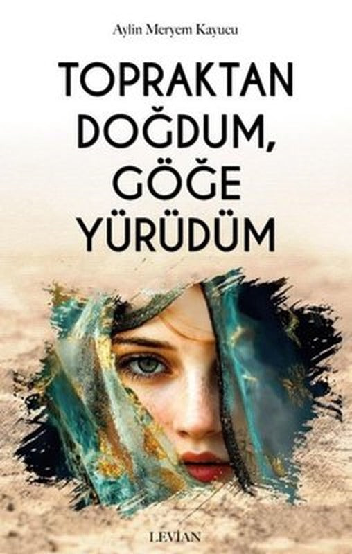 Topraktan Doğdum, Göğe Yürüdüm | Levian Yayınevi (İnce Kapak)