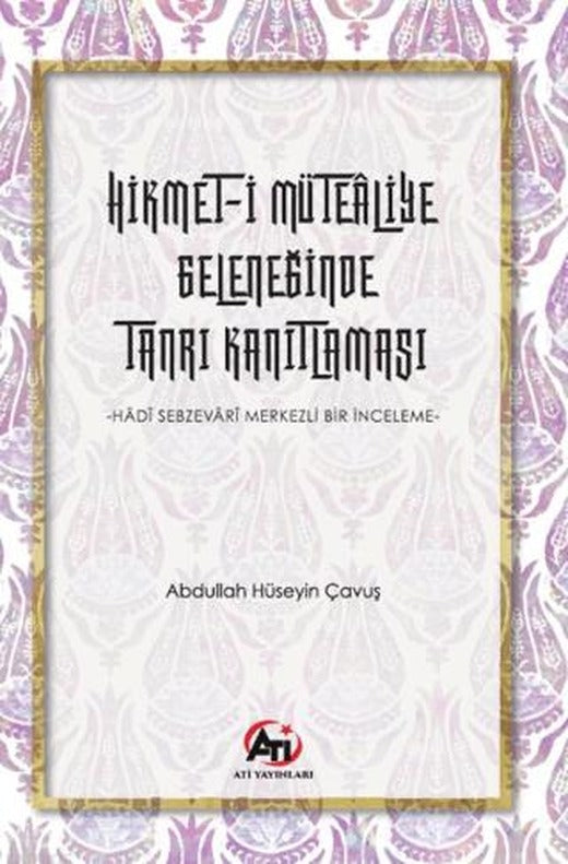 Hikmet-i Mütealiye Geleneğinde Tanrı Kanıtlaması | Ati Yayınları (Ciltsiz)