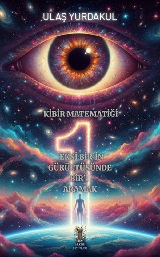 Kibir Matematiği - Eksi Bir'in Gürültüsünde Bir'i Aramak | Arkhe Yayınları (İnce Kapak)