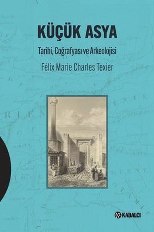 Küçük Asya: Tarihi Coğrafyası ve Arkeolojisi | Kabalcı Yayınevi (Ciltli)
