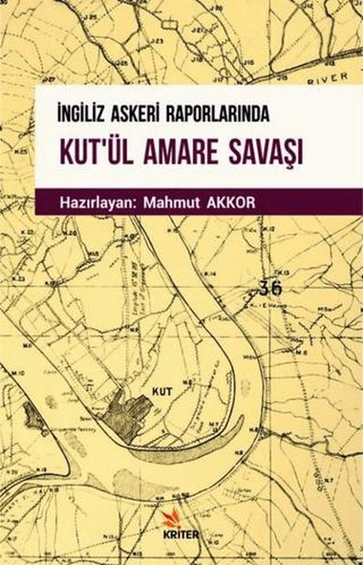 İngiliz Askeri Raporlarında Kut'ül Amare Savaşı | Kriter Yayınları (Ciltsiz)