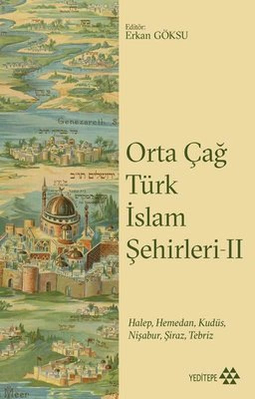 Orta Çağ Türk İslam Şehirleri 2-HalepHemedanKudüsNişaburŞirazTebriz | Yeditepe Yayınevi
