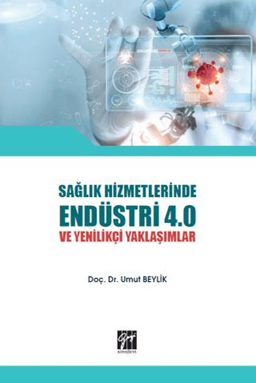Sağlık Hizmetlerinde Endüstri 4.0 ve Yenilikçi Yaklaşımlar | Gazi Kitabevi (Ciltsiz)