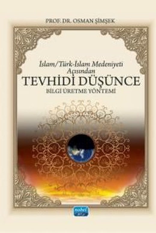 İslam - Türk - İslam Medeniyeti Açısından Tevhidi Düşünce - Bilgi Üretme Yöntemi | Nobel Akademik Yayıncılık (İnce Kapak)