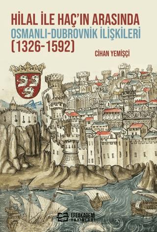 Hilal ile Haç’ın Arasında Osmanlı-Dubrovnik İlişkileri (1326-1592) | Efe Akademi Yayınları (Ciltsiz)  - Resim 1