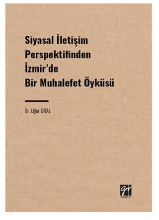 Siyasal İletişim Perspektifinden İzmir' de Bir Muhalefet Öyküsü | Gazi Kitabevi (Ciltsiz)  - Resim 1