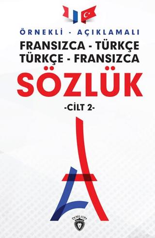 Örnekli Açıklamalı Fransızca - Türkçe Türkçe - Fransızca Sözlük Cilt: 2