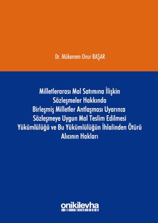 Milletlerarası Mal Satımına İlişkin Sözleşmeler Hakkında Birleşmiş Milletler Antlaşması Uyarınca Sözleşmeye Uygun Mal Teslim Edilmesi Yükümlülüğü ve Bu Yükümlülüğün İhlalinden Ötürü Alıcının