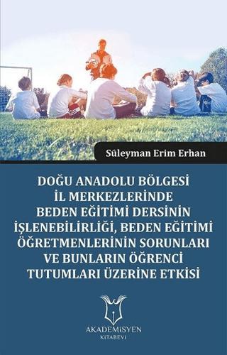 Doğu Anadolu Bölgesi İl Merkezlerinde Beden Eğitimi Dersinin İşlenebilirliği, Beden Eğitimi Öğretmenlerinin Sorunları ve Bunların Öğrenci Tutumları Üzerine Etkisi | Akademisyen Kitabevi (Ciltsiz)  - Resim 1