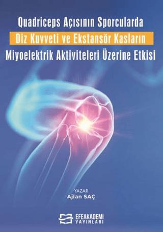 Quadriceps Açısının Sporcularda Diz Kuvveti ve Ekstansör Kasların Miyoelektrik Aktiviteleri Üzerine Etkisi | Efe Akademi Yayınları (Ciltsiz)  - Resim 1