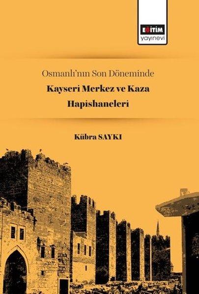Osmanlının Son Döneminde Kayseri Merkez ve Kaza Hapishaneleri | Eğitim Yayınevi (İnce Kapak)  - Resim 1