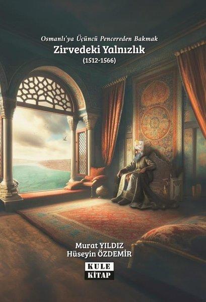 Osmanlı'ya Üçüncü Pencereden Bakmak: Zirvedeki Yalnızlık (1512 - 1566) | Kule Kitap (İnce Kapak)  - Resim 1