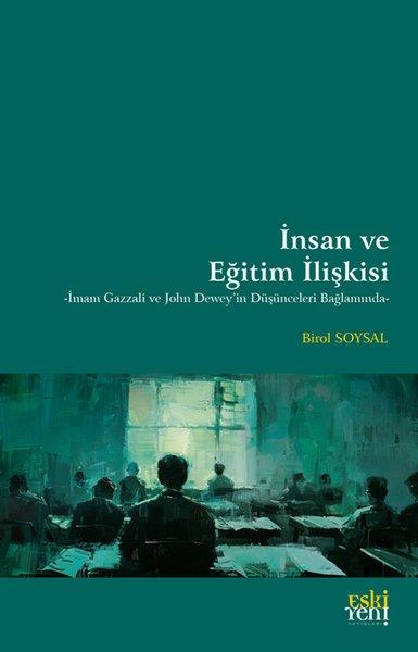 İnsan ve Eğitim İlişkisi - İmam Gazzali ve John Dewey'in Düşünceleri Bağlamında | Eskiyeni Yayınları (İnce Kapak)  - Resim 1
