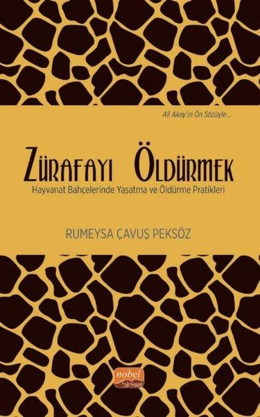 Zürafayı Öldürmek - Hayvanat Bahçelerinde Yaşatma ve Öldürme Pratikleri | Nobel Bilimsel Eserler (İnce Kapak)  - Resim 1