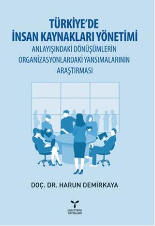Türkiye’de İnsan Kaynakları Yönetimi Anlayışındaki Dönüşümlerin Organizasyonlardaki Yansımalarının Araştırması | Umuttepe Yayınları (Ciltsiz)  - Resim 1