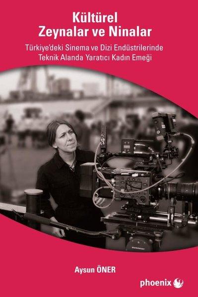 Kültürel Zeynalar ve Ninalar - Türkiye'de Sinema ve Dizi Endüstrilerinde Teknik Alanlarda Yaratıcı K | Phoenix (İnce Kapak)  - Resim 1