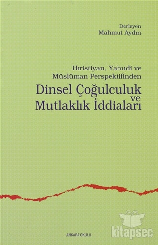 Hristiyan, Yahudi ve Müslüman Perspektifinden Dinsel Çoğulculuk ve Mutlaklık İddiaları - Mahmut Aydın kitap kapağı