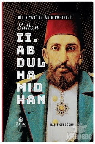 Bir Siyasi Dehanın Portresi: Sultan 2. Abdülhamid Han - Dr. Raşit Gündoğdu kitap kapağı