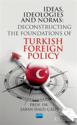 Ideas Ideologies and Norms: Deconstructing The Foundations of Turkish Foreign Policy - Şaban H. Çalış kitap kapağı
