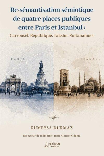 Re-semantisation Semiotique de Quatre Places Publiques Entre Paris et Istanbul: Carrousel Republiqu | Serüven Yayınevi (İnce Kapak)  - Resim 1