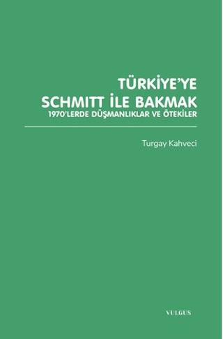 Türkiye’ye Schmitt ile Bakmak: 1970’lerde Düşmanlıklar ve Ötekiler | Vulgus Yayınları (Ciltsiz)  - Resim 1