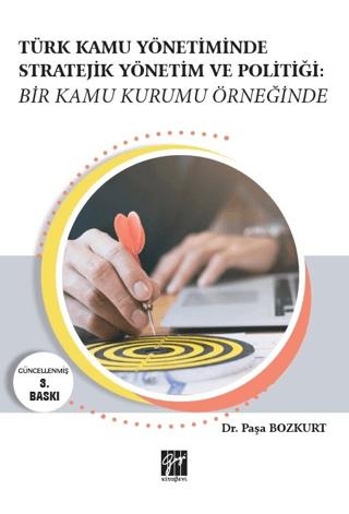 Türk Kamu Yönetiminde Stratejik Yönetim ve Politiği: Bir Kamu Kurumu Örneğinde | Gazi Kitabevi (Ciltsiz)  - Resim 1