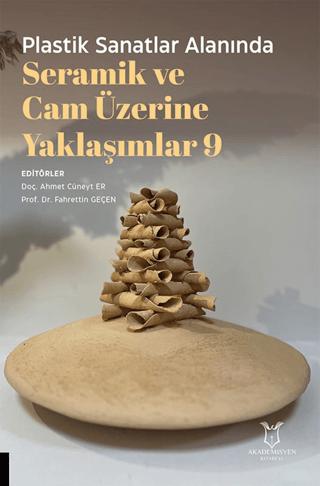 Plastik Sanatlar Alanında Seramik ve Cam Üzerine Yaklaşımlar 9 | Akademisyen Kitabevi (Ciltsiz)  - Resim 1